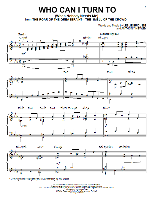 Learn to play Bill Evans Who Can I Turn To (When Nobody Needs Me) sheet music for Piano in minutes. Bill Evans Who Can I Turn To (When Nobody Needs Me) sheet music preview music notes and score for Piano including 5 page(s)