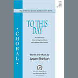 Download or print Jason Shelton To This Day Sheet Music Printable PDF 11-page score for Festival / arranged Choir SKU: 374285
