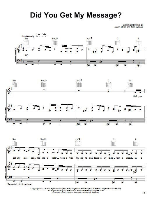 Learn to play Jason Mraz Did You Get My Message? sheet music for Piano, Vocal & Guitar (Right-Hand Melody) in minutes. Jason Mraz Did You Get My Message? sheet music preview music notes and score for Piano, Vocal & Guitar (Right-Hand Melody) including 7 page(s)