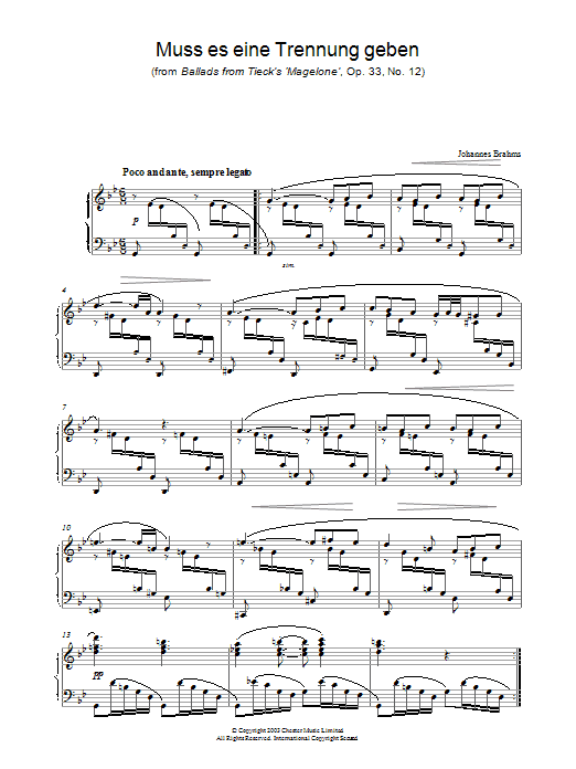 Learn to play Johannes Brahms Muss es eine Trennung geben (from Ballads from Tieck’s ‘Magelone’, Op. 33, No. 12) sheet music for Piano in minutes. Johannes Brahms Muss es eine Trennung geben (from Ballads from Tieck’s ‘Magelone’, Op. 33, No. 12) sheet music preview music notes and score for Piano including 3 page(s)