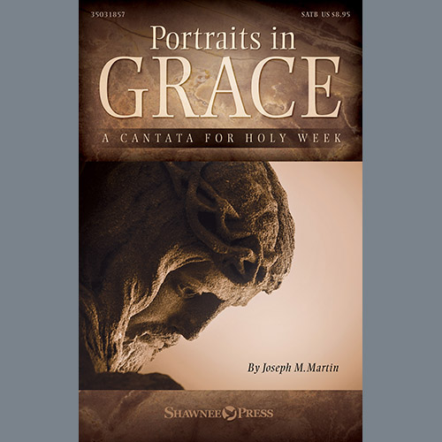 Joseph M. Martin Portraits In Grace: A Cantata for Holy Week profile picture