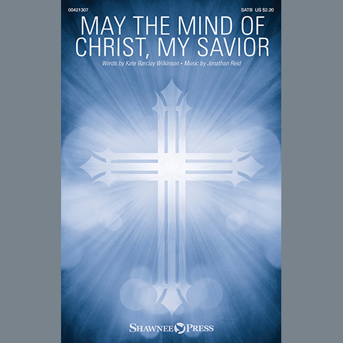 Download or print Kate Barclay Wilkinson and Jonathan Reid May The Mind Of Christ, My Savior Sheet Music Printable PDF 7-page score for Hymn / arranged SATB Choir SKU: 1074949.