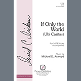 Download or print Michael D. Atwood If Only the World (Ubi Caritas) Sheet Music Printable PDF 15-page score for Concert / arranged SATB Choir SKU: 1200129