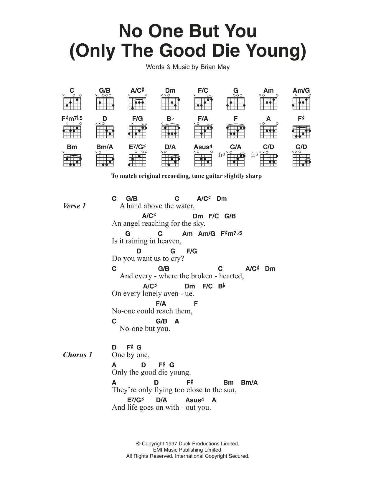 Learn to play Queen No One But You (Only The Good Die Young) (from We Will Rock You) sheet music for Lyrics & Chords in minutes. Queen No One But You (Only The Good Die Young) (from We Will Rock You) sheet music preview music notes and score for Lyrics & Chords including 3 page(s)