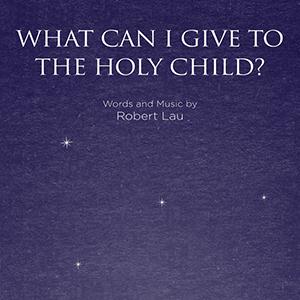 Robert Lau What Can I Give To The Holy Child? profile picture