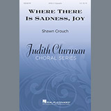 Download or print Shawn Crouch Where There Is Sadness, Joy Sheet Music Printable PDF 6-page score for Festival / arranged SATB SKU: 199174
