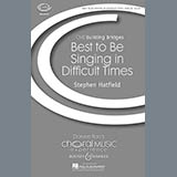 Download or print Stephen Hatfield Best To Be Singing In Difficult Times Sheet Music Printable PDF 5-page score for Concert / arranged SATB SKU: 72051