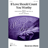 Download or print Victor C. Johnson If Love Should Count You Worthy Sheet Music Printable PDF 10-page score for Concert / arranged SATB Choir SKU: 574228